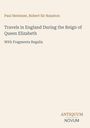 Titel: „Travels in England During the Reign of Queen Elizabeth“. Autoren: Paul Hentzner, Robert Sir Naunton. Verlagsname unten.