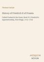 Thomas Carlyle. Titel: History of Friedrich II of Prussia. Verlag: ANTIQUUM NOVUM. Heller Hintergrund.