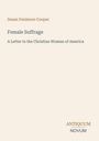 Text: Susan Fenimore Cooper, Female Suffrage, A Letter to the Christian Women of America. Logo: Antiquum Novum.