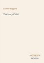 Oben steht "H. Rider Haggard", darunter "The Ivory Child". Unten rechts "ANTIQUM NOVUM". Beigefarbener Hintergrund.