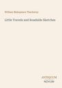 "William Makepeace Thackeray; Little Travels and Roadside Sketches; Logo unten: ANTIQUUM NOVUM; Hintergrund beige."