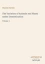Titel: "The Variation of Animals and Plants under Domestication, Volume 1" von Charles Darwin. Unten ein Logo: ANTIQUUM NOVUM.