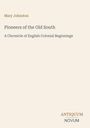 "Mary Johnston. Pioneers of the Old South: A Chronicle of English Colonial Beginnings. Logo: ANTIQUUM NOVUM."