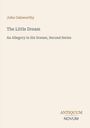 Text: "John Galsworthy. The Little Dream. An Allegory in Six Scenes, Second Series. ANTIQUUM NOVUM." Schlichtes Design.