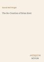 Texte: "Harold Bell Wright", "The Re-Creation of Brian Kent", "ANTIQUM NOVUM". Einfache, beige Buchcovergestaltung.