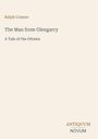 Ralph Connor. The Man from Glengarry: A Tale of the Ottawa. Unten rechts steht ANTIQUUM NOVUM. Hintergrund beige.