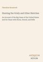 "Theodore Roosevelt: Hunting the Grisly and Other Sketches. ANTQUUM NOVUM." Schlichtes Cover mit modernem Design.
