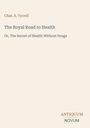 "Chas. A. Tyrrell: The Royal Road to Health - Or, The Secret of Health Without Drugs. Antiquum Novum Logo unten."