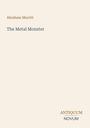 „Abraham Merritt“, „The Metal Monster“, Logo „Antiquum Novum“. Einfacher, beigefarbener Hintergrund.