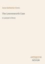 Oben steht "Anna Katharine Green", dann "The Leavenworth Case" und "A Lawyer's Story". Unten rechts: "ANTIQUM NOVUM".
