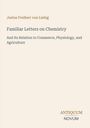 Justus Freiherr von Liebig: Familiar Letters on Chemistry. Behandelt Handel, Physiologie, Landwirtschaft. Unten rechts: ANTIQUUM NOVUM.
