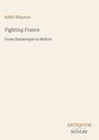 Edith Wharton: "Fighting France - From Dunkerque to Belfort". Unten rechts "ANTIQUM NOVUM" in einem Logo. Beiger Hintergrund.