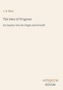 Oben steht "J. B. Bury". Groß: "The Idea of Progress". Unten: "ANTIQUM NOVUM". Cremefarbener Hintergrund.