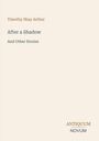 Timothy Shay Arthur, "After a Shadow And Other Stories", ANTIQUUM NOVUM Logo, weißer Hintergrund, schlichte Gestaltung.