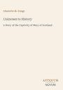 "Unknown to History: A Story of the Captivity of Mary of Scotland" von Charlotte M. Yonge, verlagert von Antiquum Novum. Helles Layout.