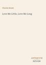 „Love Me Little, Love Me Long“ von Charles Reade. Unten rechts steht „ANTIQUM NOVUM“. Beige Hintergrund.
