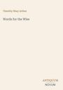 Text: "Timothy Shay Arthur, Words for the Wise, ANTIQUUM, NOVUM." Blasses, minimalistisches Cover mit elegantem Schriftbild.