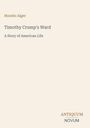 "Horatio Alger. Timothy Crump's Ward. A Story of American Life. ANTIQUUM NOVUM" auf beigem Hintergrund.