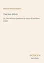 Titel: "The Sea-Witch"; Untertitel: "Or, The African Quadroon: A Story of the Slave Coast"; Autor: Maturin Murray Ballou.