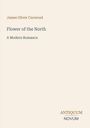 "James Oliver Curwood, Flower of the North, A Modern Romance." Unten rechts steht "ANTIQUM NOVUM". Cremefarbener Hintergrund.