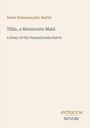 Helen Reimensnyder Martin, "Tillie, a Mennonite Maid: A Story of the Pennsylvania Dutch." Unten rechts: Antiquum Novum Logo.