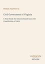 "William Fayette Fox, Civil Government of Virginia. A Text-Book for Schools Based Upon the Constitution of 1902. ANTIQUUM NOVUM."
