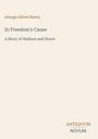 "George Alfred Henty. In Freedom's Cause: A Story of Wallace and Bruce. Unten rechts steht ANTIQUUM NOVUM in einem Logo."