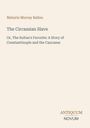 Buchcover: "The Circassian Slave" von Maturin Murray Ballou. Untertitel zur Geschichte von Konstantinopel und dem Kaukasus.