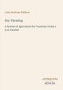 John Andreas Widtsoe: Dry-Farming, A System of Agriculture for Countries Under a Low Rainfall. ANTIQUUM NOVUM.