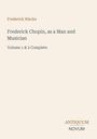 Text: Frederick Niecks: Frederick Chopin, as a Man and Musician, Volume 1 & 2 Complete. Oben Name des Autors, unten kleines Logo.