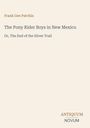 „Frank Gee Patchin: The Pony Rider Boys in New Mexico. Or, The End of the Silver Trail.“ Unten rechts ein Logo.