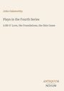 John Galsworthy, Plays in the Fourth Series, A Bit O' Love, the Foundations, the Skin Game; schlichtes Coverdesign.