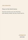 "John Galsworthy: Plays in the Sixth Series. Titel der Stücke: The First and the Last, the Little Man usw. Antiquum Novum."