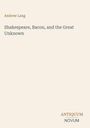 Andrew Lang, "Shakespeare, Bacon, and the Great Unknown." Unten rechts steht "Antiquum Novum." Schlichtes Design.