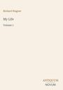 Text: Richard Wagner, My Life, Volume 1. Unten rechts steht das Logo "Antiquum Novum". Hintergrund beige.