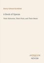 Titel: "A Book of Operas". Autor: Henry Edward Krehbiel. Thema: Operngeschichten. Unten steht "ANTIQUM NOVUM".