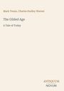 Mark Twain, Charles Dudley Warner. The Gilded Age: A Tale of Today. Unten rechts: ANTIQUUM NOVUM. Dezenter, eleganter Hintergrund.