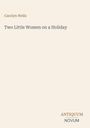 Text: Carolyn Wells, "Two Little Women on a Holiday", ANTIQUUM NOVUM. Hintergrund: heller Beigeton.