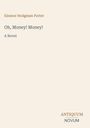 "Eleanor Hodgman Porter, Oh, Money! Money! A Novel. ANTIIQUUM NOVUM." Text auf einem schlichten hellen Hintergrund.