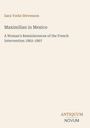 Titel: Maximilian in Mexico. Untertitel: A Woman's Reminiscences of the French Intervention 1862-1867. Autorin: Sara Yorke Stevenson. Unten ein Logo mit "Antiquum Novum". Beige Hintergrund.