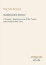 Sara Yorke Stevenson, Maximilian in Mexico, A Woman's Reminiscences of the French Intervention 1862-1867, ANTIQUUM NOVUM.