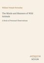 Cover eines Buches von William Temple Hornaday: „The Minds and Manners of Wild Animals", Beige mit Verlagsnamen unten.