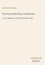 Titel: "The Pony Rider Boys in Montana" von Frank Gee Patchin. Untertitel: "Or, the Mystery of the Old Custer Trail". Unten ein Logo: ANTIQUUM NOVUM.