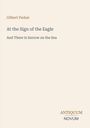 „Gilbert Parker. At the Sign of the Eagle. And There Is Sorrow on the Sea. ANTIQUUM NOVUM Logo.“