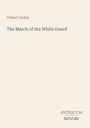 Gilbert Parker, The March of the White Guard. Unten rechts: Antiquum Novum in elegantem Schriftstil.