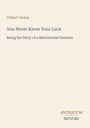 Titel: "You Never Know Your Luck"; Untertitel: "Being the Story of a Matrimonial Deserter"; Autor: Gilbert Parker; Verlagslogo: Antiquum Novum.