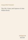 George Alfred Townsend: The Life, Crime, and Capture of John Wilkes Booth, Buch