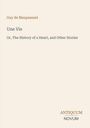 Text oben: "Guy de Maupassant", "Une Vie", "Or, The History of a Heart, and Other Stories". Unten: Logo "ANTIQUM NOVUM".
