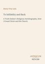 Henry Frey Lutz: Titel "To Infidelity and Back". Untertitel zur religiösen Autobiografie. Unten das Logo "ANTIQUM NOVUM".