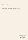 Oben: "Maurice Leblanc". Mitte: "The Eight Strokes of the Clock". Unten rechts: "ANTIQUM NOVUM". Beige Hintergrund.